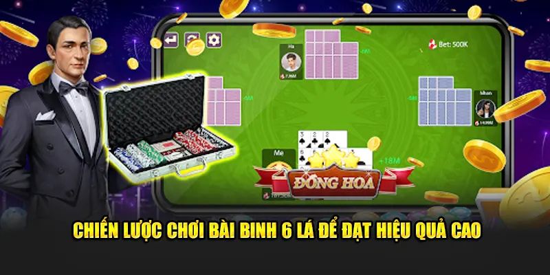 Chiến lược chơi bài binh 6 cây để đạt hiệu quả cao