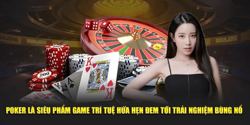 Poker là siêu phẩm game trí tuệ hứa hẹn đem tới trải nghiệm bùng nổ